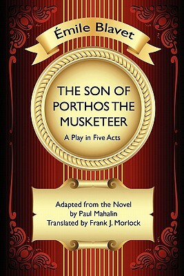 The Son of Porthos the Musketeer: A Play in Five Acts by Emile Blavet