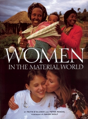 Women in the Material World by Faith D'Aluisio, Naomi Wolf, Peter Menzel