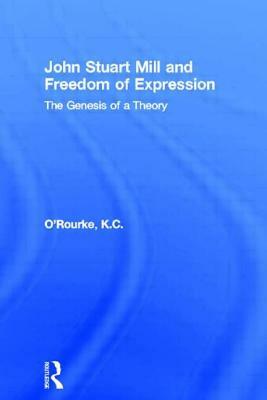 John Stuart Mill and Freedom of Expression: The Genesis of a Theory by K. C. O'Rourke