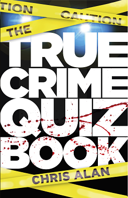 The True Crime Quiz Book by Chris Alan