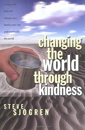 Changing the World Through Kindness by Steve Sjogren