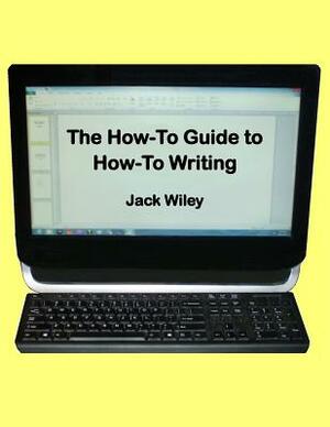 The How-To Guide to How-To Writing by Jack Wiley