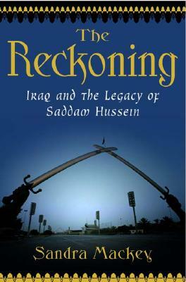 The Reckoning: Iraq and the Legacy of Saddam Hussein by Sandra Mackey