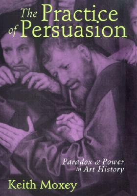 The Practice of Persuasion by Keith Moxey