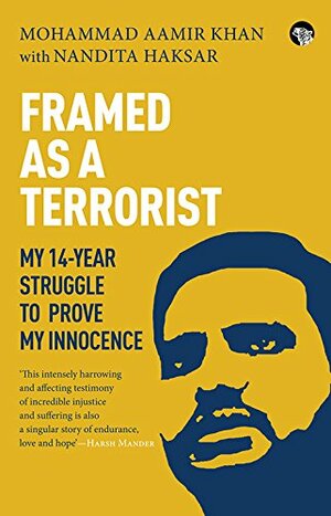 Framed as a Terrorist My 14-Year Struggle to Prove My Innocence by Mohammad Aamir Khan, Nandita Haksar
