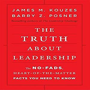 The Truth About Leadership: The No-fads, to the Heart-of-the-Matter Facts You Need to Know by Barry Z. Posner, Don Hagen, James M. Kouzes