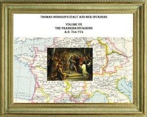 Italy And Her Invaders.Volume Vii.The Frankish Invasions.A.D. 744 774 by Thomas Hodgkin, Cristo Raul
