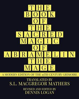 The Book of the Sacred Magic of Abramelin the Mage: A Modern Edition of the 15th Century Grimoire by Dennis Logan