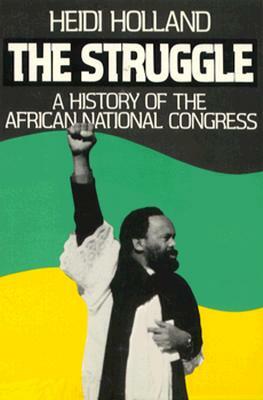 The Struggle, a History of the African National Congress by Heidi Holland