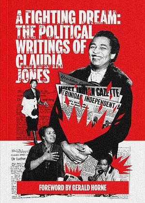 A Fighting Dream: The Political Writings of Claudia Jones by Claudia Jones