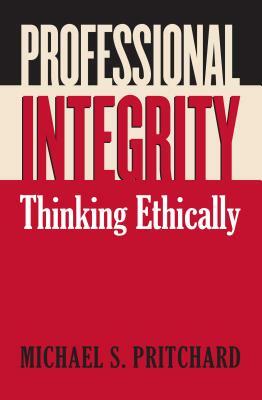 Professional Integrity: Thinking Ethically by Michael S. Pritchard