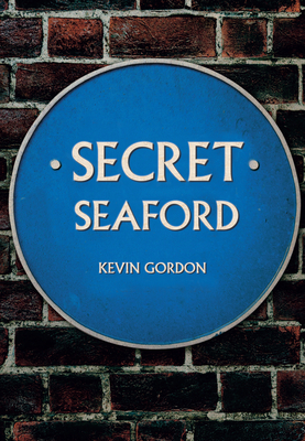 Secret Seaford by Kevin Gordon