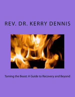 Taming the Beast: A Guide to Recovery and Beyond by Kerry B. Dennis