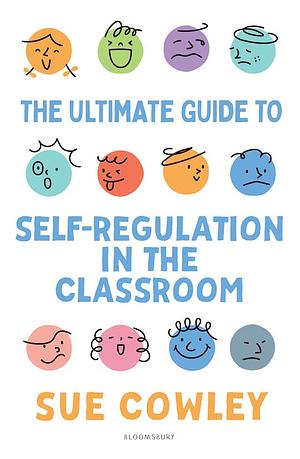 The Ultimate Guide to Self-Regulation in the Classroom by Sue Cowley