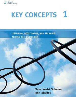 Key Concepts 1: Listening, Note Taking, and Speaking Across the Disciplines by John Shelley, Elena Vestri Solomon