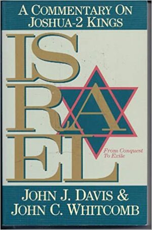 Israel from Conquest to Exile: A Commentary of Joshua-2 Kings by John C. Whitcomb, John James Davis