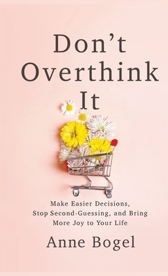 Don't Overthink It by Anne Bogel