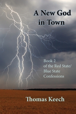 A New God in Town: Book 2 of the Red State/Blue State Confessions by Thomas Walton Keech