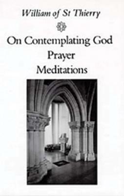 On Contemplating God, Prayer, Meditations by William of Saint-Thierry