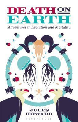 Death on Earth: Adventures in Evolution and Mortality by Jules Howard