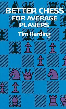 Better Chess for Average Players by Tim Harding