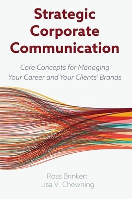 Strategic Corporate Communication: Core Concepts for Managing Your Career and Your Clients' Brands by Ross Brinkert, Lisa V. Chewning