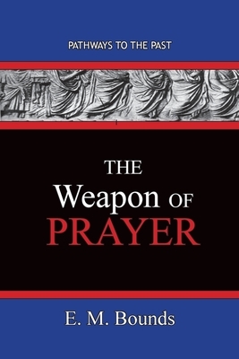 The Weapon of Prayer: Pathways To The Past by E.M. Bounds