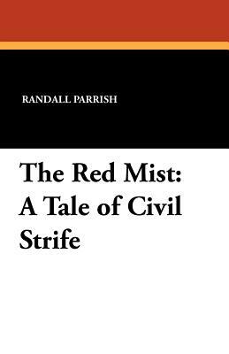 The Red Mist: A Tale of Civil Strife by Randall Parrish