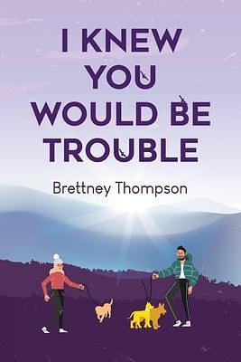 I Knew You Would Be Trouble by Brettney Thompson