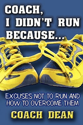 Coach, I Didn't Run Because...: Excuses Not to Run by Dean Coach Dean, Coach Dean
