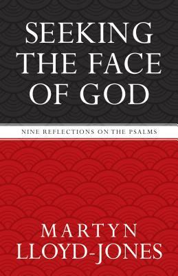 Seeking the Face of God: Nine Reflections on the Psalms by Martyn Lloyd-Jones