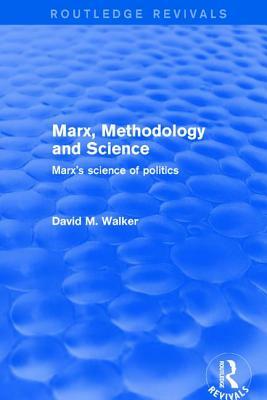 Marx, Methodology and Science: Marx's Science of Politics by David M. Walker