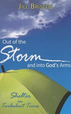 Out of the Storm and Into God's Arms: Shelter in Turbulent Times by Jill Briscoe