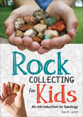 Rock Collecting for Kids: An Introduction to Geology by Dan R. Lynch