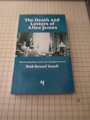 The Death and Letters of Alice James: Selected Correspondence by Ruth Bernard Yeazell