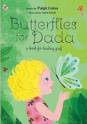 Butterflies for Dada: a book for healing grief by Paige Luisa