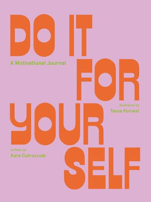 Do It For Yourself: A Motivational Journal by Kara Cutruzzula, Tessa Forrest