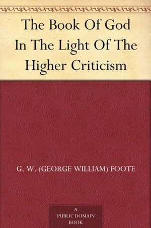 The Book Of God In The Light Of The Higher Criticism by George William Foote