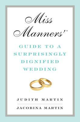 Miss Manners' Guide to a Surprisingly Dignified Wedding by Judith Martin, Jacobina Martin