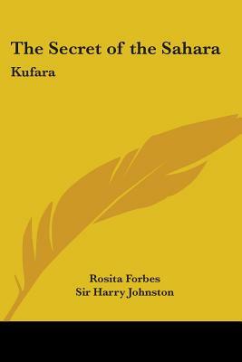 The Secret of the Sahara: Kufara by Rosita Forbes