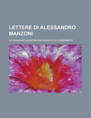 Lettere Di Alessandro Manzoni by Alessandro Manzoni, U S Government