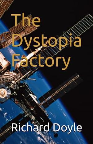 The Dystopia Factory by Richard Doyle