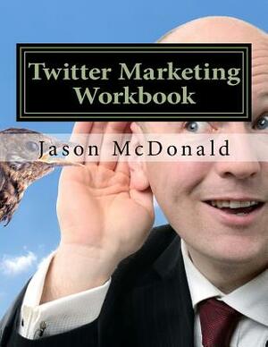 Twitter Marketing Workbook: How to Market Your Business on Twitter by Jason McDonald
