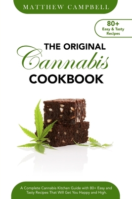 The Original Cannabis Cookbook: A Complete Cannabis Kitchen Guide with 80+ Easy and Tasty Recipes That Will Get You Happy and High by Matthew Campbell