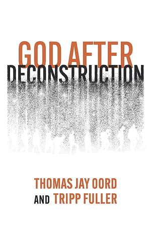 God After Deconstruction  by Tripp Fuller, Thomas Jay Oord