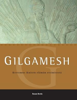 Gilgamesh: kertomus ikuisen elämän etsimisestä by Unknown