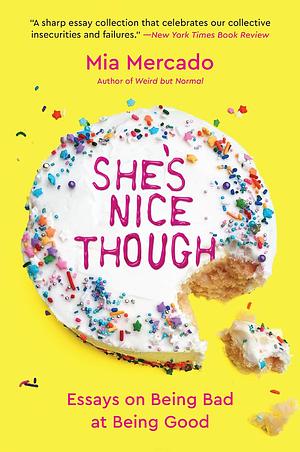 She's Nice Though: Essays on Being Bad at Being Good by Mia Mercado