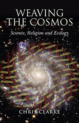 Weaving the Cosmos: Science, Religion and Ecology by Chris Clarke