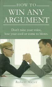 How to Win Any Argument: Don't raise your voice, lose your cool or come to blows. by Robert Mayer