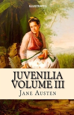 Juvenilia - Volume III Illustrated by Jane Austen